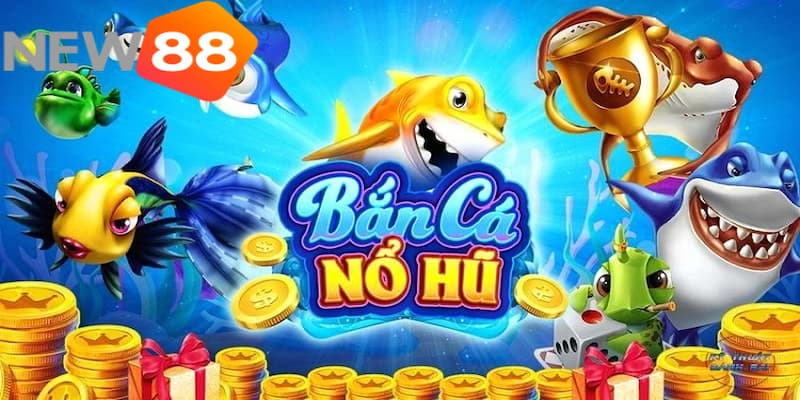 bắn cá nổ hũ