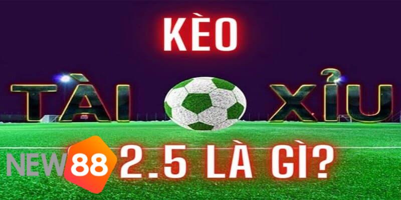 kèo tài xỉu 2-2.5 là gì